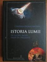 Cynthia Stokes Brown - Istoria lumii de la Big Bang pana in prezent (coperti cartonate)