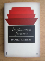 Daniel Gilbert - In cautarea fericirii