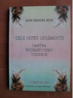 Don Miguel Ruiz - Cele patru legaminte. Cartea intepelciunii toltece