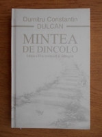 Dumitru Constantin Dulcan - Mintea de dincolo. Sinteze si semnificatia experientelor mortii clinice