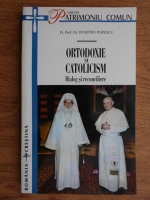 Dumitru Popescu - Ortodoxie si catolicism. Dialog si reconciliere