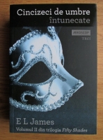 E. L. James - Fifty Shades. Volumul 2: Cincizeci de umbre intunecate