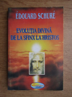 Edouard Schure - Evolutia divina de la Sfinx la Hristos