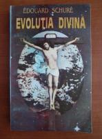 Edouard Schure - Evolutia divina