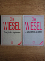 Elie Wiesel - Toate fluviile curg in mare. Si marea nu se umple (2 volume)