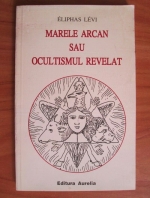 Eliphas Levi - Marele arcan sau ocultismul revelat