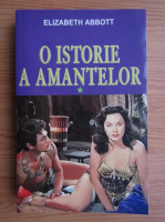 Elizabeth Abbott - O istorie a amantelor (volumul 1)