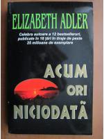 Elizabeth Adler - Acum ori niciodata