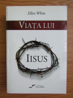 Ellen White - Viata lui Iisus