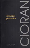 Emil Cioran - Amurgul gandurilor (ed. Humanitas, 2006)