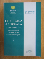 Ene Braniste - Liturgica generala cu notiuni de arta bisericeasca, arhitectura si pictura crestina (volumul 1)