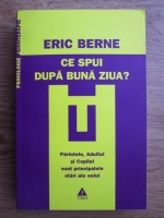 Eric Berne - Ce spui dupa Buna ziua? Psihologia destinului uman