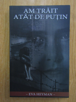 Eva Heyman - Am trait atat de putin