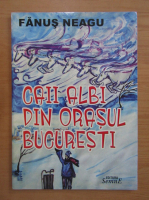 Fanus Neagu - Caii albi din orasul Bucuresti