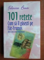 Federica Bosco - 101 retete. Cum sa il gasesti pe Fat-Frumos