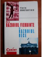 Florin Constantiniu - De la razboiul fierbinte la razboiul rece