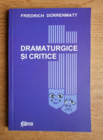 Friedrich Durrenmatt - Dramaturgice si critice. Scrieri si cuvantari despre teatru