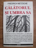 Friedrich Nietzsche - Calatorul si umbra sa