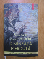 Gabriela Adamesteanu - Dimineata pierduta (editie aniversara 40 ani)