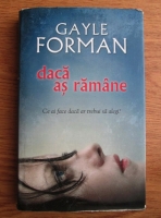 Gayle Forman - Daca as ramane. Ce ai face daca ar trebui sa alegi?