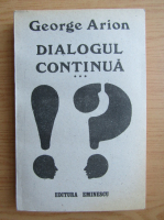 George Arion - Dialogul continua (volumul 3)