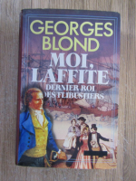 Georges Blond - Moi, Laffite, dernier roi des flibustiers