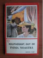 Guy de Maupassant - Inima noastra