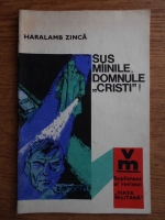 Haralamb Zinca - Sus mainile, domnule Cristi!