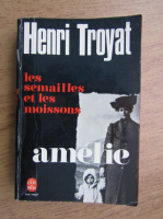 Henri Troyat - Les semailles et les moissons. Amelie 