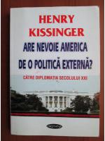 Henry Kissinger - Are nevoie America de o politica externa?