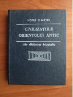 Horia C. Matei - Civilizatiile Orientului antic