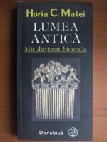 Horia C. Matei - Lumea antica. Mic dictionar biografic