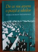 Horia Roman Patapievici - De ce nu avem o piata a ideilor