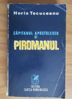 Horia Tecuceanu - Capitanul Apostolescu si piromanul