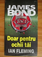 Ian Fleming - James Bond. Doar pentru ochii tai