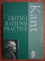 Immanuel Kant - Critica ratiunii practice. Intemeierea metafizicii moravurilor