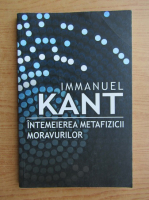 Immanuel Kant - Intemeierea metafizicii moravurilor