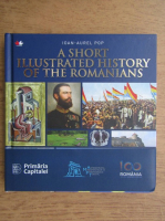 Ioan Aurel Pop - A short illustrated history of the romanians