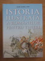 Ioan Aurel Pop - Istoria ilustrata a romanilor pentru tineri