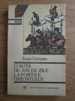 Ioan Grosan - O suta de ani de zile la portile Orientului