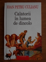 Ioan Petru Culianu - Calatorii in lumea de dincolo