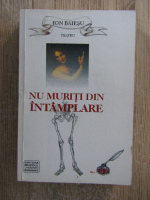 Ion Baiesu - Nu muriti din intamplare