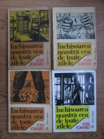 Ion Ioanid - Inchisoarea noastra cea de toate zilele (4 volume)