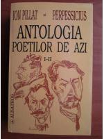 Ion Pillat si Perpessicius - Antologia poetilor de azi