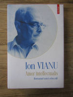 Ion Vianu - Amor intellectualis. Romanul unei educatii