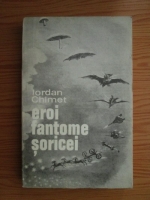 Iordan Chimet - Eroi, fantome, soricei