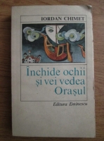 Iordan Chimet - Inchide ochii si vei vedea orasul