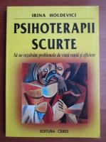 Irina Holdevici - Psihoterapii scurte. Sa ne rezolvam problemele de viata rapid si eficient