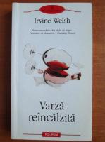 Irvine Welsh - Varza reincalzita. Povestiri despre degenerarea chimica