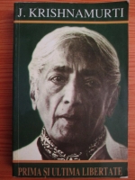 J. Krishnamurti - Prima si ultima libertate